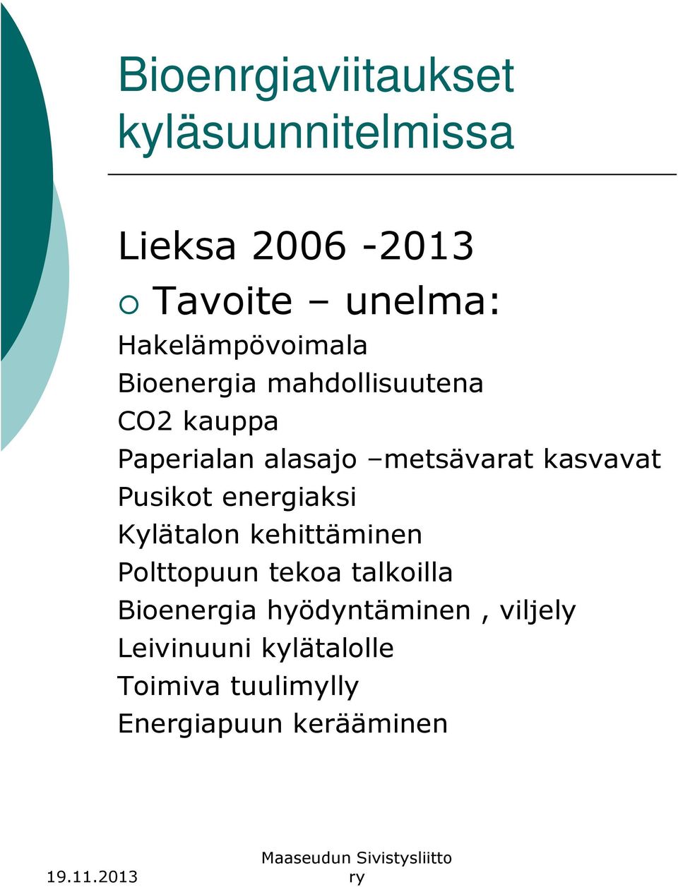 metsävarat kasvavat Pusikot energiaksi Kylätalon kehittäminen Polttopuun tekoa