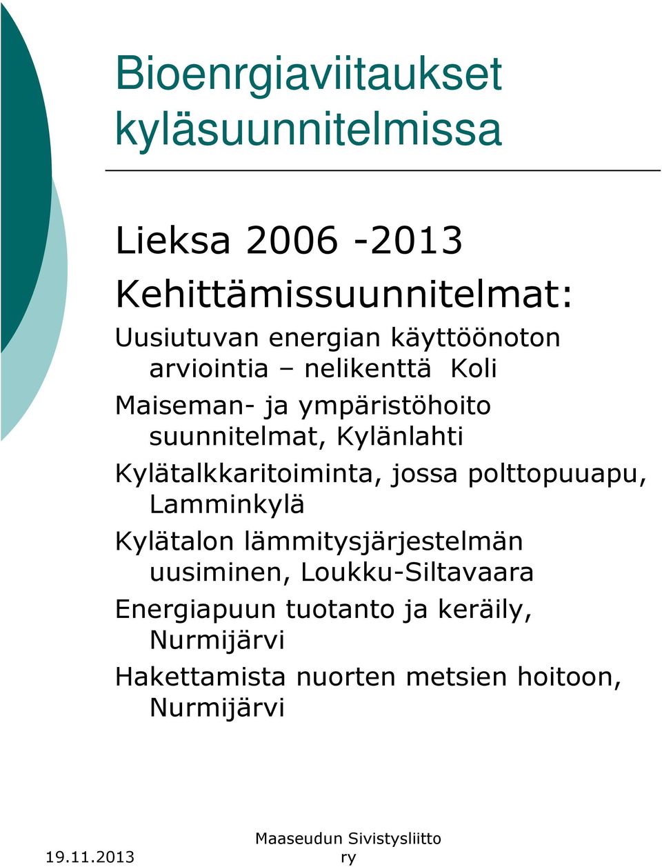 Kylätalkkaritoiminta, jossa polttopuuapu, Lamminkylä Kylätalon lämmitysjärjestelmän uusiminen,