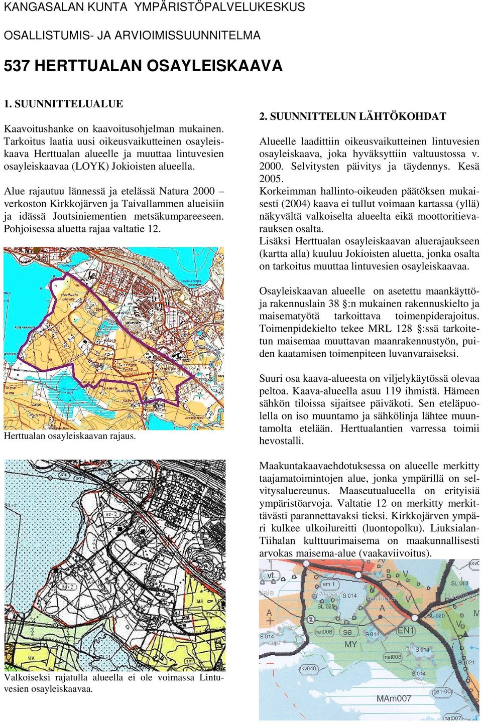 Alue rajautuu lännessä ja etelässä Natura 2000 verkoston Kirkkojärven ja Taivallammen alueisiin ja idässä Joutsiniementien metsäkumpareeseen. Pohjoisessa aluetta rajaa valtatie 12. 2. SUUNNITTELUN LÄHTÖKOHDAT Alueelle laadittiin oikeusvaikutteinen lintuvesien osayleiskaava, joka hyväksyttiin valtuustossa v.