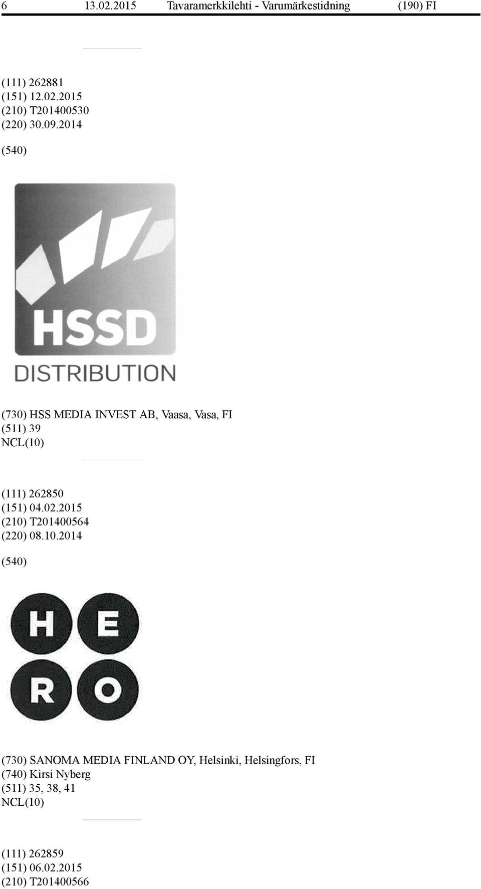 09.2014 (730) HSS MEDIA INVEST AB, Vaasa, Vasa, FI (511) 39 (111) 262850 (151) 04.02.