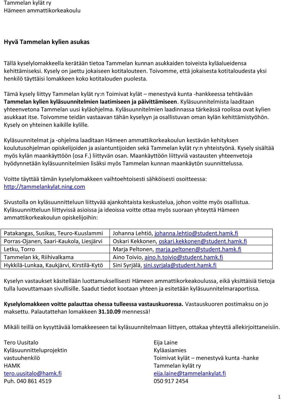 Tämä kysely liittyy Tammelan kylät ry:n Toimivat kylät menestyvä kunta hankkeessa tehtävään Tammelan kylien kyläsuunnitelmien laatimiseen ja päivittämiseen.