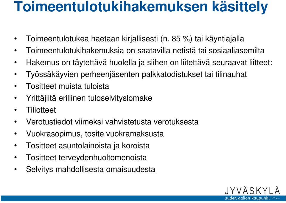 liitettävä seuraavat liitteet: Työssäkäyvien perheenjäsenten palkkatodistukset tai tilinauhat Tositteet muista tuloista Yrittäjiltä erillinen