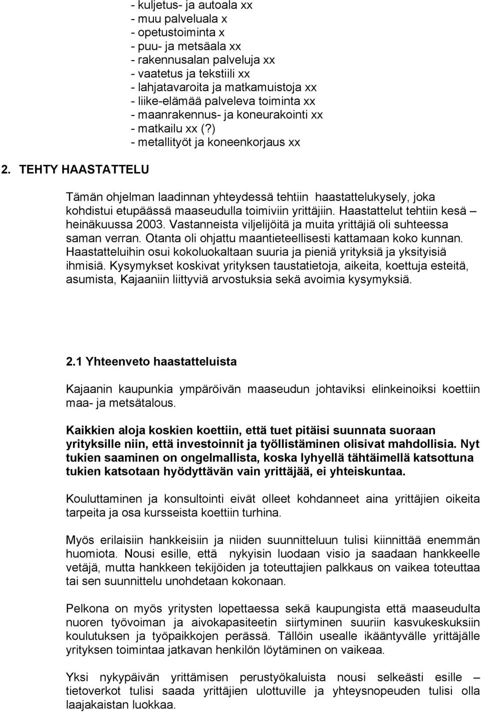 ) metallityöt ja koneenkorjaus xx Tämän ohjelman laadinnan yhteydessä tehtiin haastattelukysely, joka kohdistui etupäässä maaseudulla toimiviin yrittäjiin. Haastattelut tehtiin kesä heinäkuussa 2003.