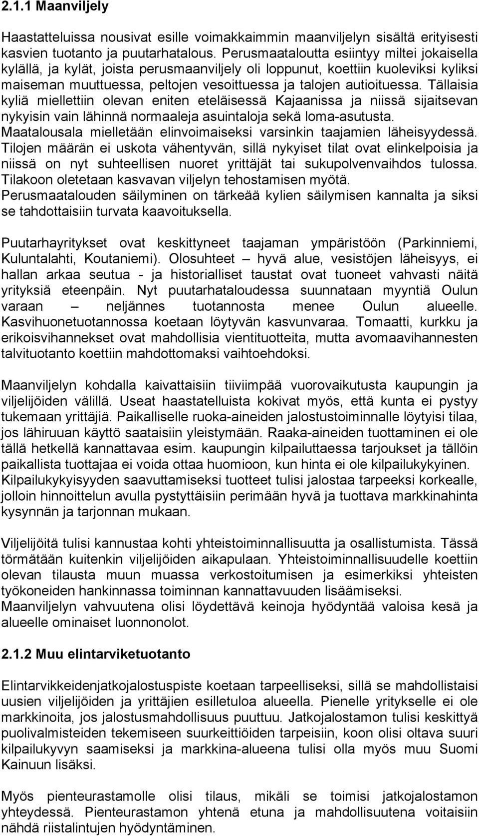 Tällaisia kyliä miellettiin olevan eniten eteläisessä Kajaanissa ja niissä sijaitsevan nykyisin vain lähinnä normaaleja asuintaloja sekä lomaasutusta.