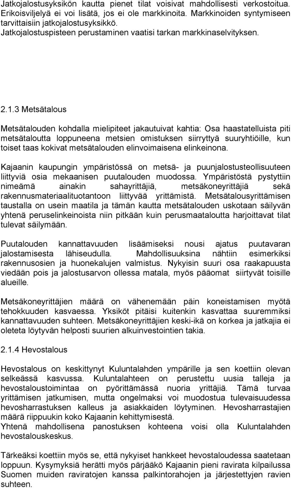 3 Metsätalous Metsätalouden kohdalla mielipiteet jakautuivat kahtia: Osa haastatelluista piti metsätaloutta loppuneena metsien omistuksen siirryttyä suuryhtiöille, kun toiset taas kokivat