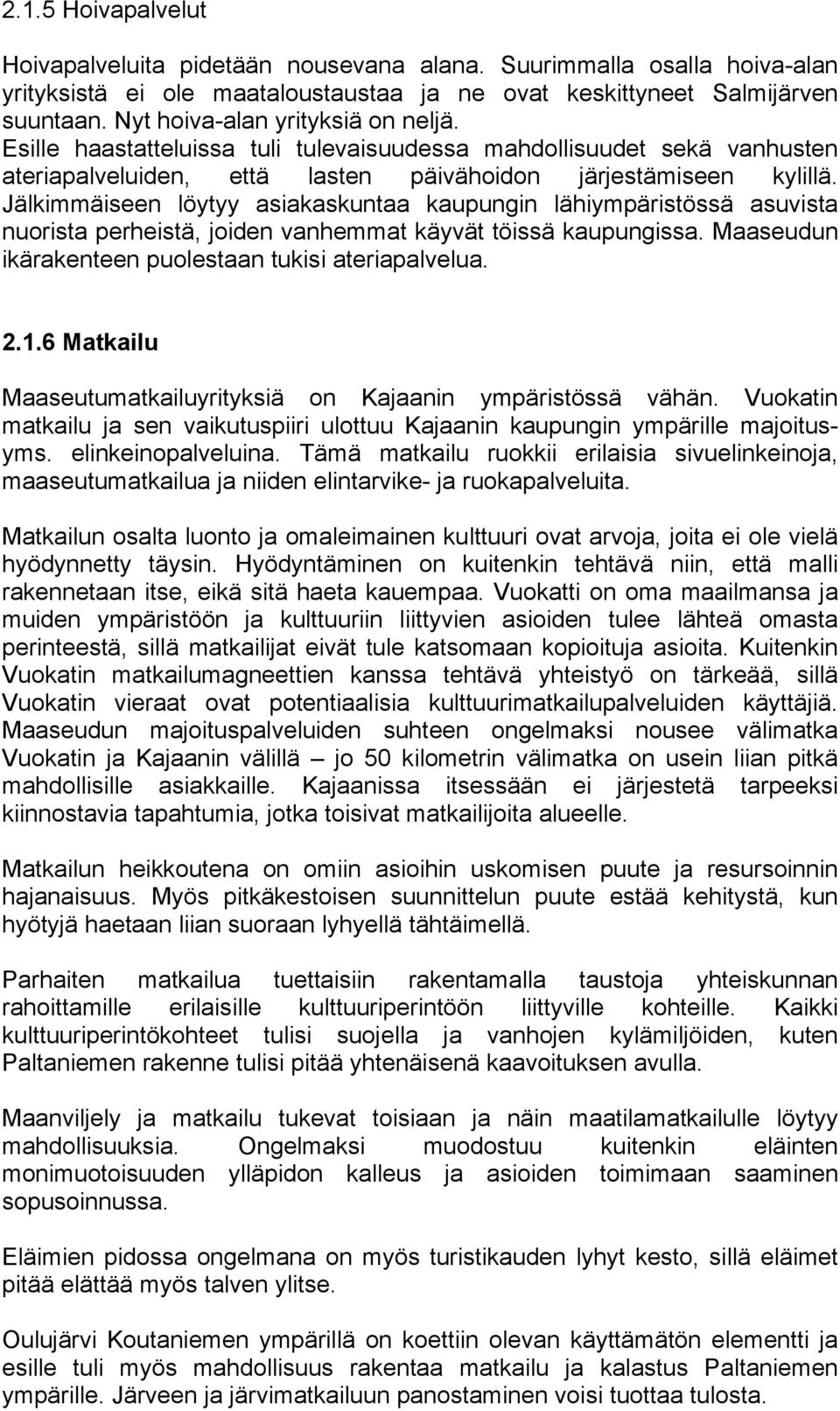 Jälkimmäiseen löytyy asiakaskuntaa kaupungin lähiympäristössä asuvista nuorista perheistä, joiden vanhemmat käyvät töissä kaupungissa. Maaseudun ikärakenteen puolestaan tukisi ateriapalvelua. 2.1.