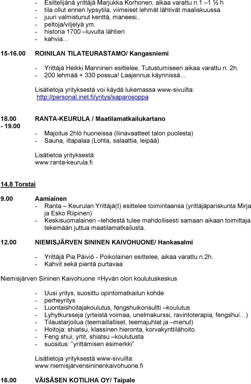 Laajennus käynnissä Lisätietoja yrityksestä voi käydä lukemassa wwwsivuilta: http://personal.inet.fi/yritys/saparosoppa 18.00 RANTAKEURULA / Maatilamatkailukartano 19.