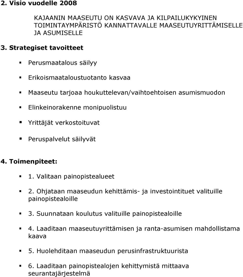 verkostoituvat Peruspalvelut säilyvät 4. Toimenpiteet: 1. Valitaan painopistealueet 2. Ohjataan maaseudun kehittämis ja investointituet valituille painopistealoille 3.