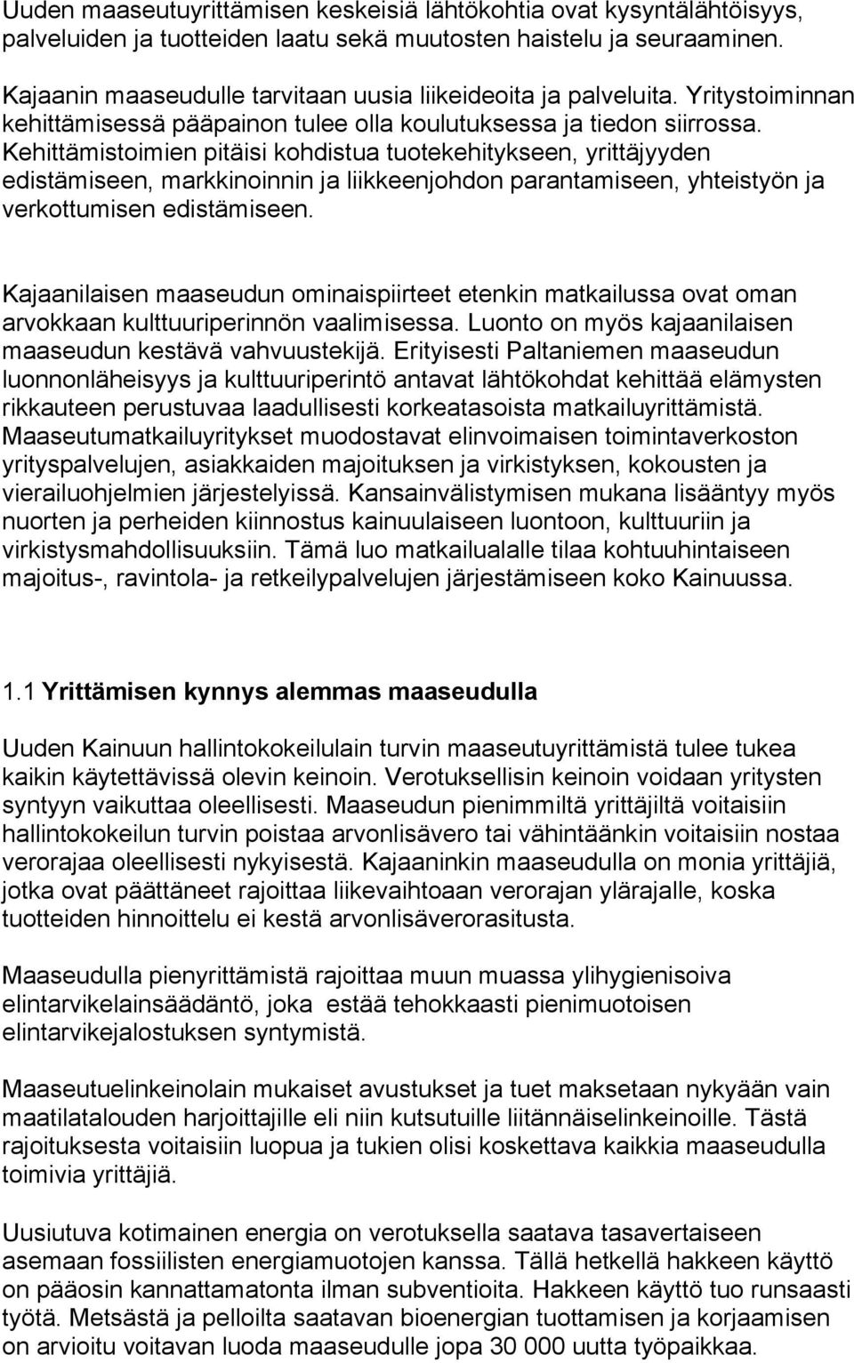 Kehittämistoimien pitäisi kohdistua tuotekehitykseen, yrittäjyyden edistämiseen, markkinoinnin ja liikkeenjohdon parantamiseen, yhteistyön ja verkottumisen edistämiseen.