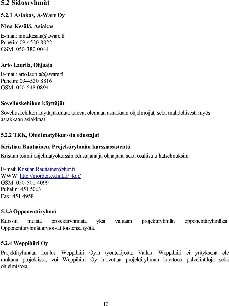 2 TKK, Ohjelmatyökurssin edustajat Kristian Rautiainen, Projektiryhmän kurssiassistentti Kristian toimii ohjelmatyökurssin edustajana ja ohjaajana sekä osallistuu katselmuksiin. E-mail: Kristian.