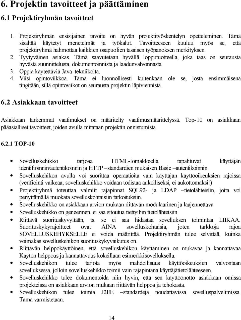 Tämä saavutetaan hyvällä lopputuotteella, joka taas on seurausta hyvästä suunnittelusta, dokumentoinnista ja laadunvalvonnasta. 3. Oppia käytettäviä Java-tekniikoita. 4. Viisi opintoviikkoa.