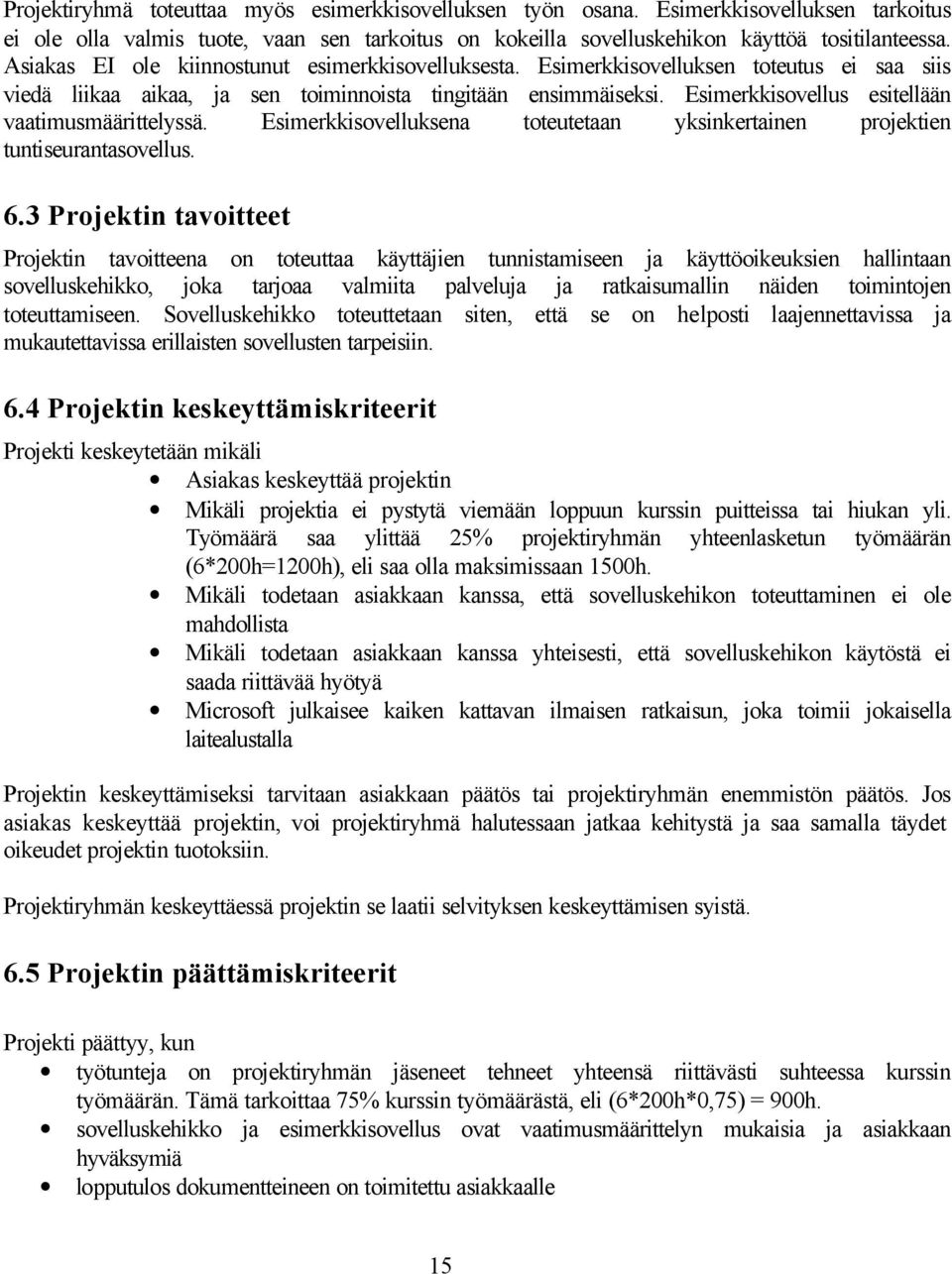 Esimerkkisovellus esitellään vaatimusmäärittelyssä. Esimerkkisovelluksena toteutetaan yksinkertainen projektien tuntiseurantasovellus. 6.