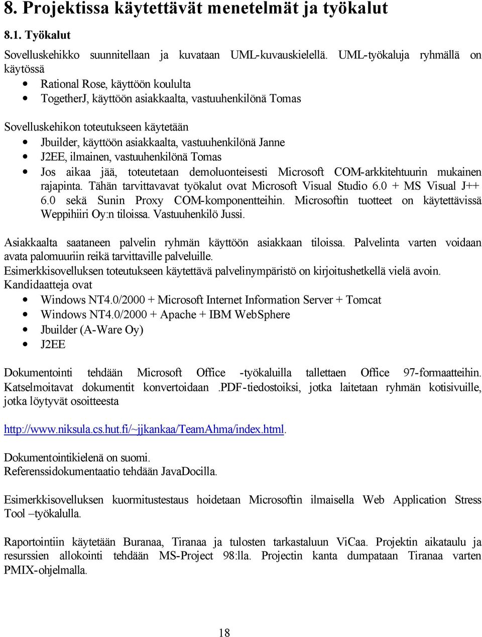 vastuuhenkilönä Janne J2EE, ilmainen, vastuuhenkilönä Tomas Jos aikaa jää, toteutetaan demoluonteisesti Microsoft COM-arkkitehtuurin mukainen rajapinta.