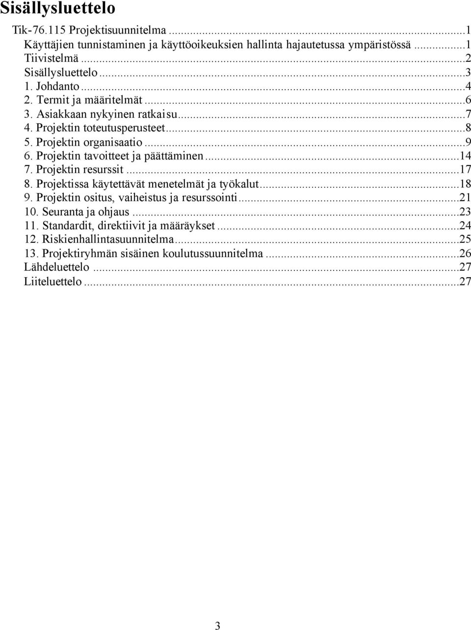 Projektin tavoitteet ja päättäminen...14 7. Projektin resurssit...17 8. Projektissa käytettävät menetelmät ja työkalut...18 9. Projektin ositus, vaiheistus ja resurssointi.