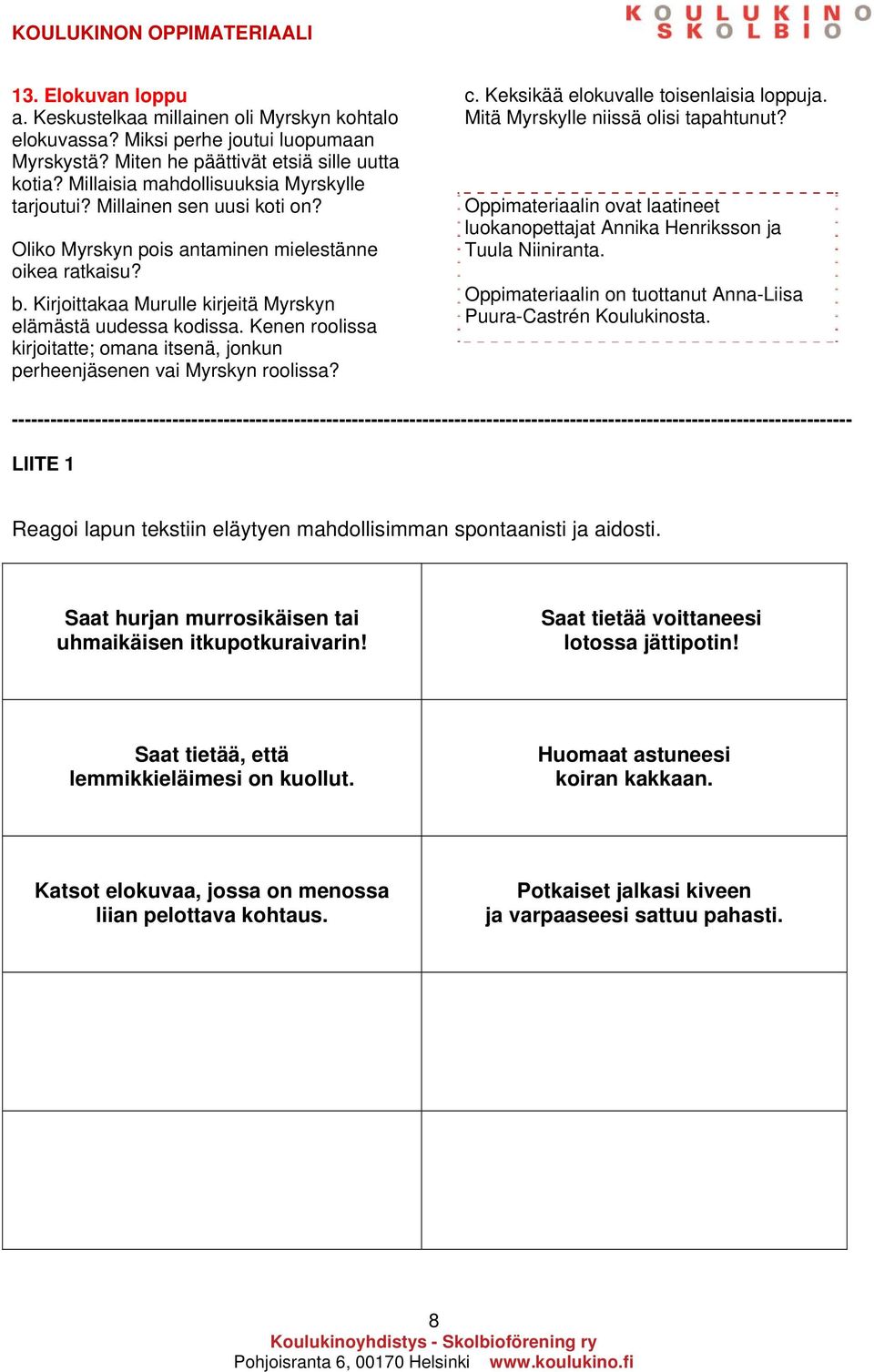 Kenen roolissa kirjoitatte; omana itsenä, jonkun perheenjäsenen vai Myrskyn roolissa? c. Keksikää elokuvalle toisenlaisia loppuja. Mitä Myrskylle niissä olisi tapahtunut?