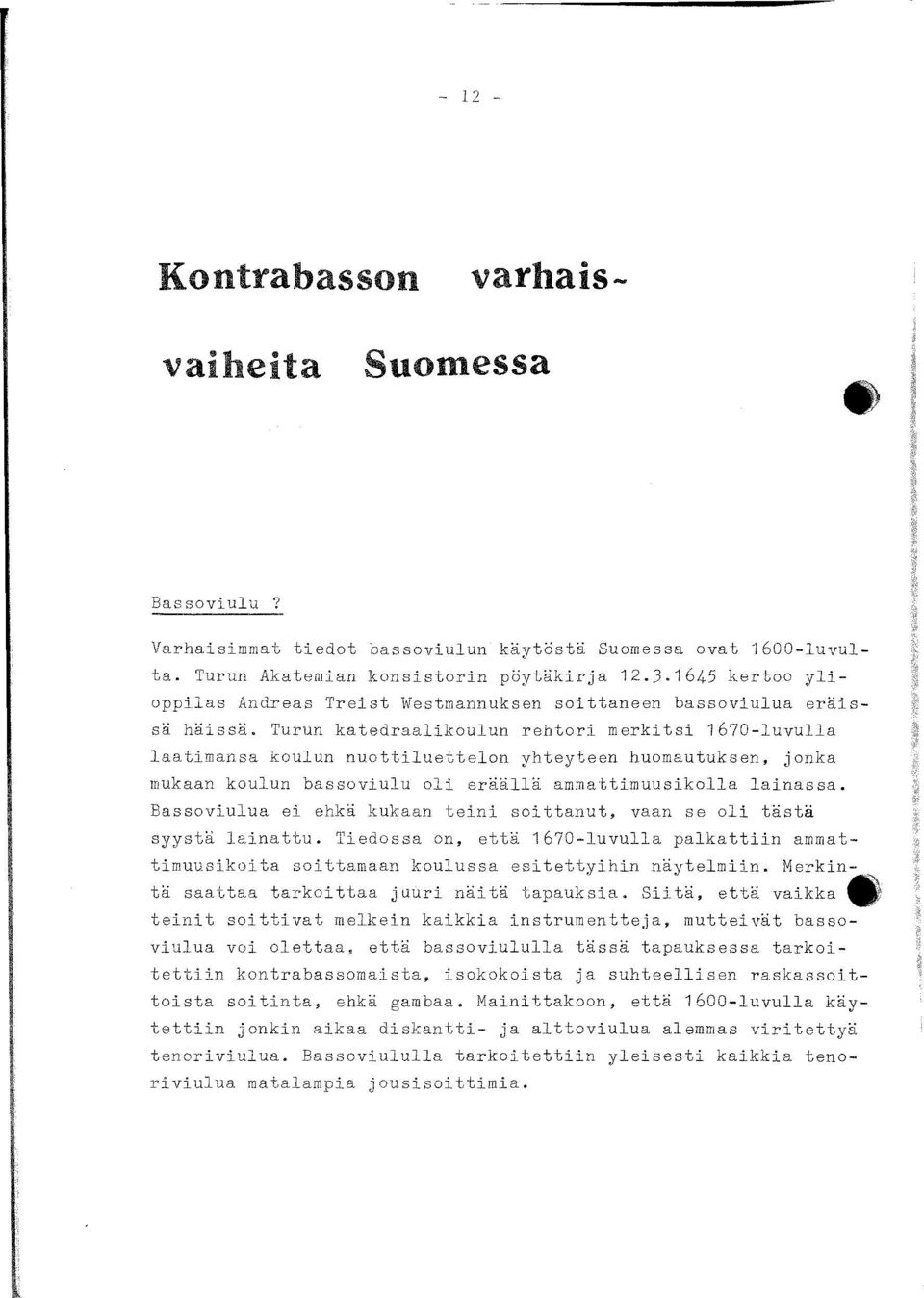 Turun katedraalikoulun rehtori merkitsi 1670-luvulla laatimansa koulun nuottiluettelon yhteyteen huomautuksen, jonka mukaan koulun bassoviulu oli eräällä ammattimuusikolla lainassa.