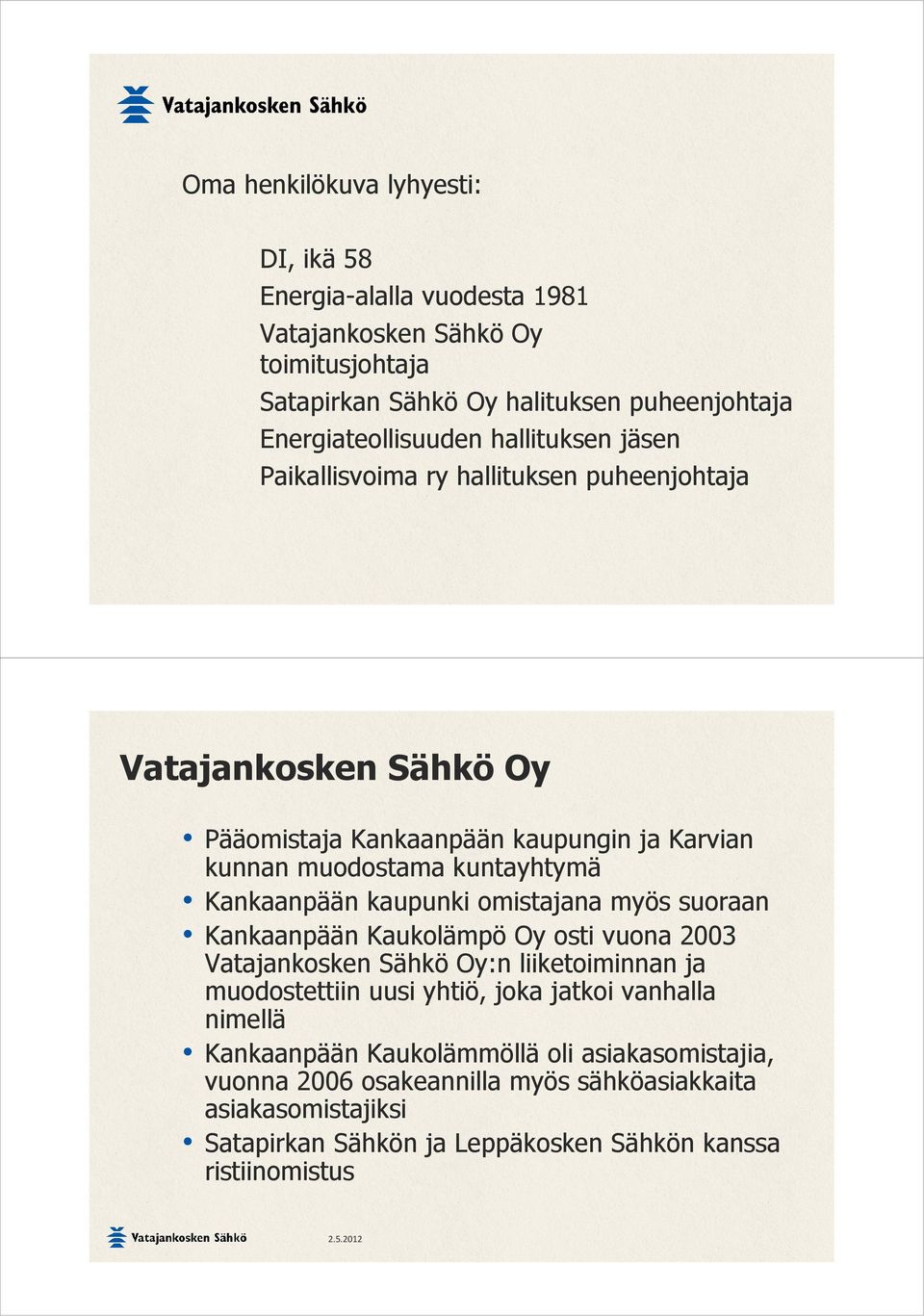 kaupunki omistajana myös suoraan Kankaanpään Kaukolämpö Oy osti vuona 2003 Vatajankosken Sähkö Oy:n liiketoiminnan ja muodostettiin uusi yhtiö, joka jatkoi vanhalla nimellä