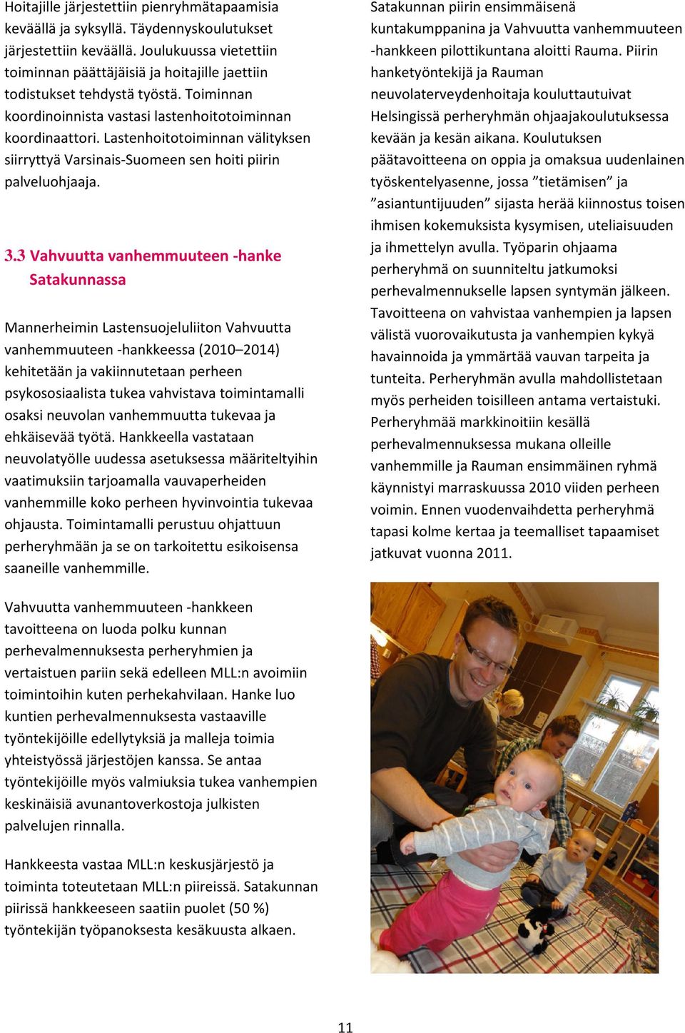 Lastenhoitotoiminnan välityksen siirryttyä Varsinais-Suomeen sen hoiti piirin palveluohjaaja. 3.