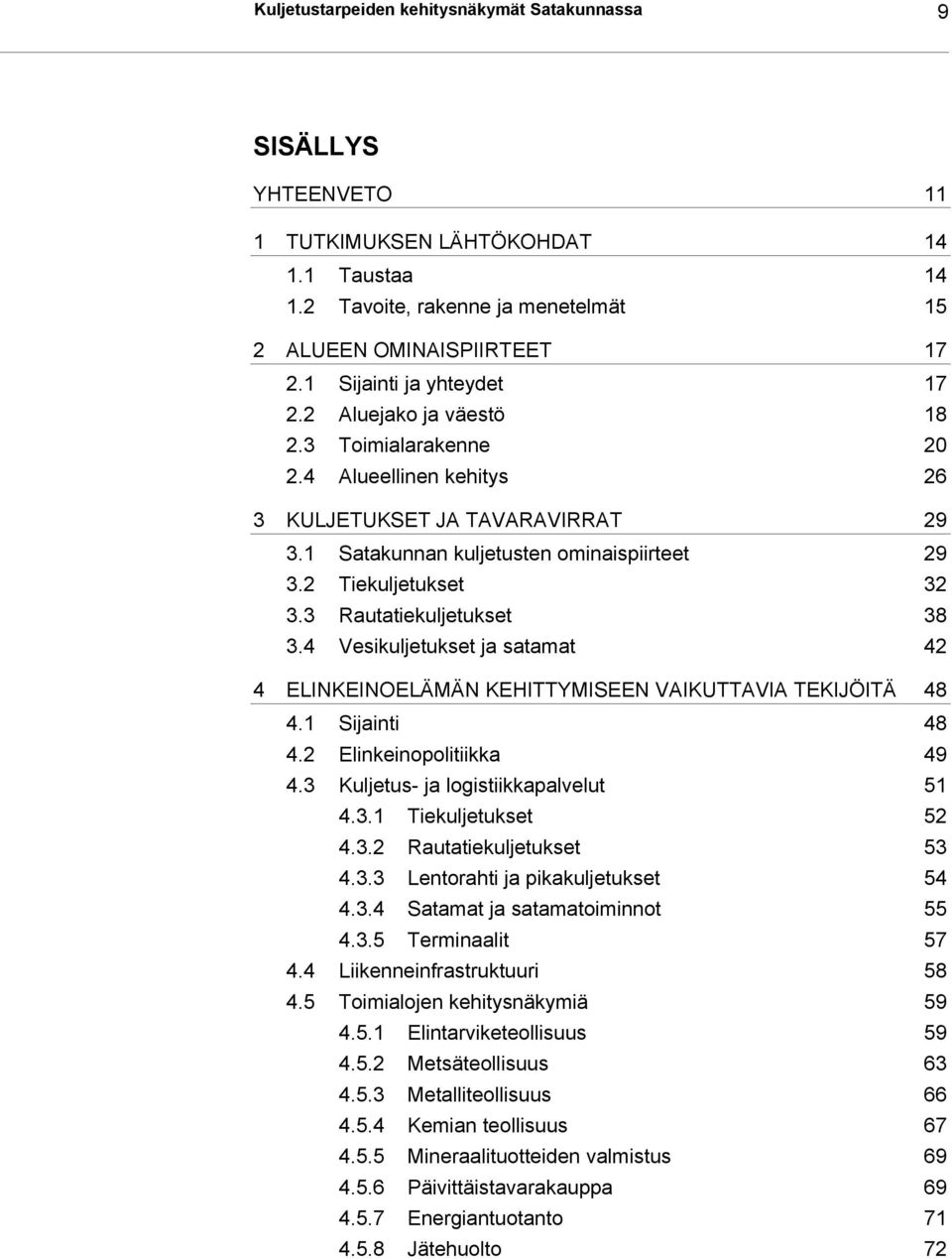 2 Tiekuljetukset 32 3.3 Rautatiekuljetukset 38 3.4 Vesikuljetukset ja satamat 42 4 ELINKEINOELÄMÄN KEHITTYMISEEN VAIKUTTAVIA TEKIJÖITÄ 48 4.1 Sijainti 48 4.2 Elinkeinopolitiikka 49 4.