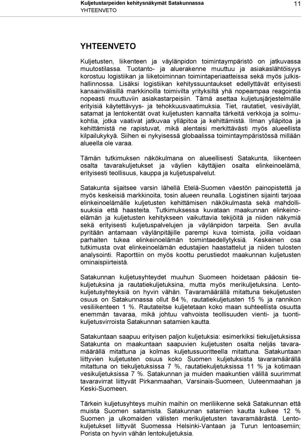 Lisäksi logistiikan kehityssuuntaukset edellyttävät erityisesti kansainvälisillä markkinoilla toimivilta yrityksiltä yhä nopeampaa reagointia nopeasti muuttuviin asiakastarpeisiin.