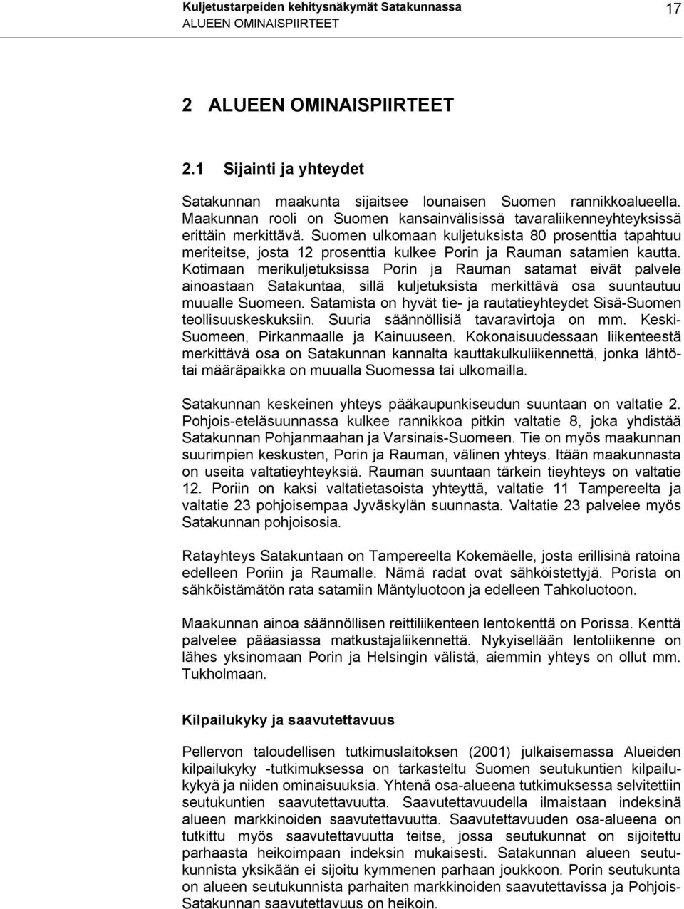 Suomen ulkomaan kuljetuksista 80 prosenttia tapahtuu meriteitse, josta 12 prosenttia kulkee Porin ja Rauman satamien kautta.