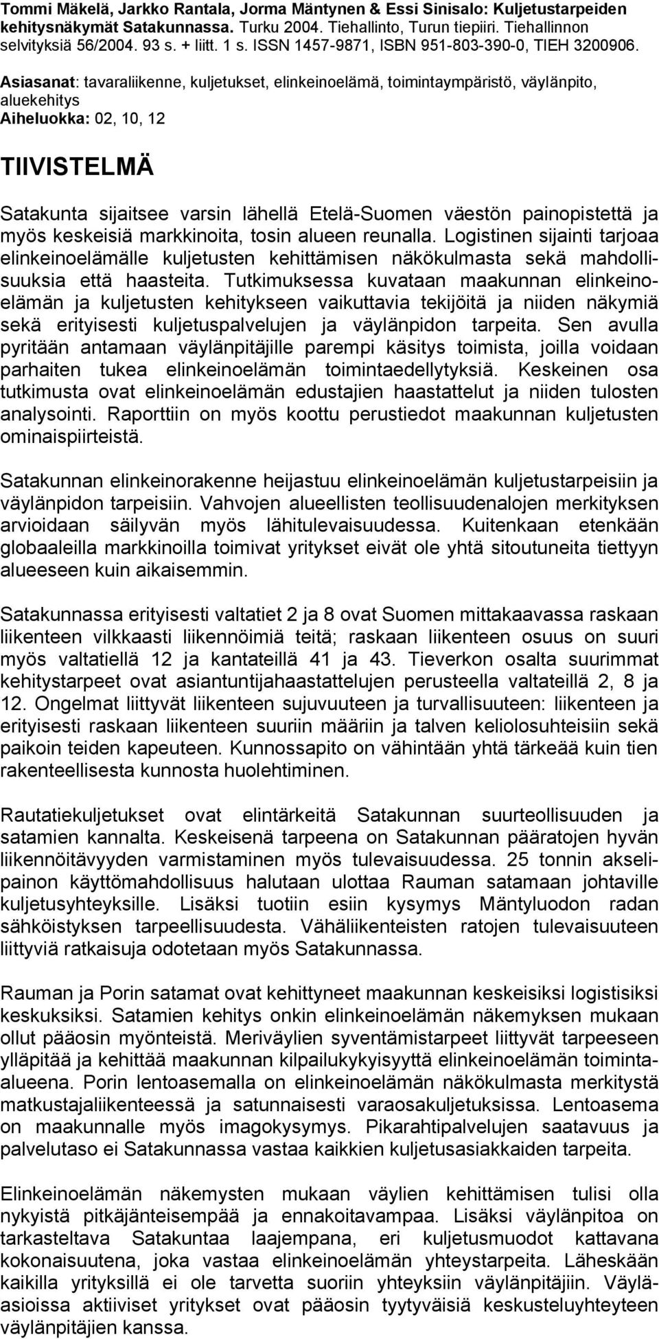 Asiasanat: tavaraliikenne, kuljetukset, elinkeinoelämä, toimintaympäristö, väylänpito, aluekehitys Aiheluokka: 02, 10, 12 TIIVISTELMÄ Satakunta sijaitsee varsin lähellä Etelä-Suomen väestön