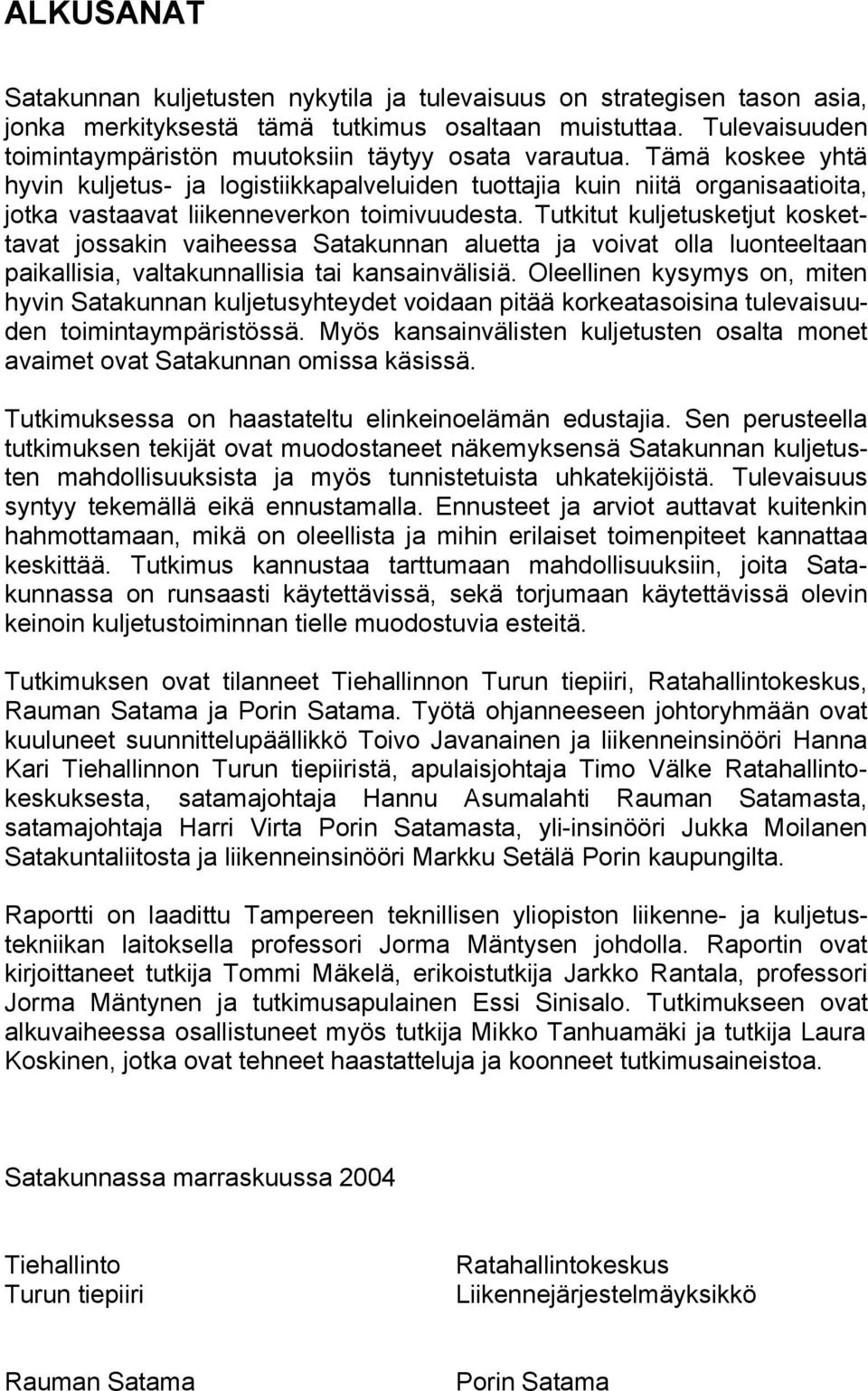 Tämä koskee yhtä hyvin kuljetus- ja logistiikkapalveluiden tuottajia kuin niitä organisaatioita, jotka vastaavat liikenneverkon toimivuudesta.