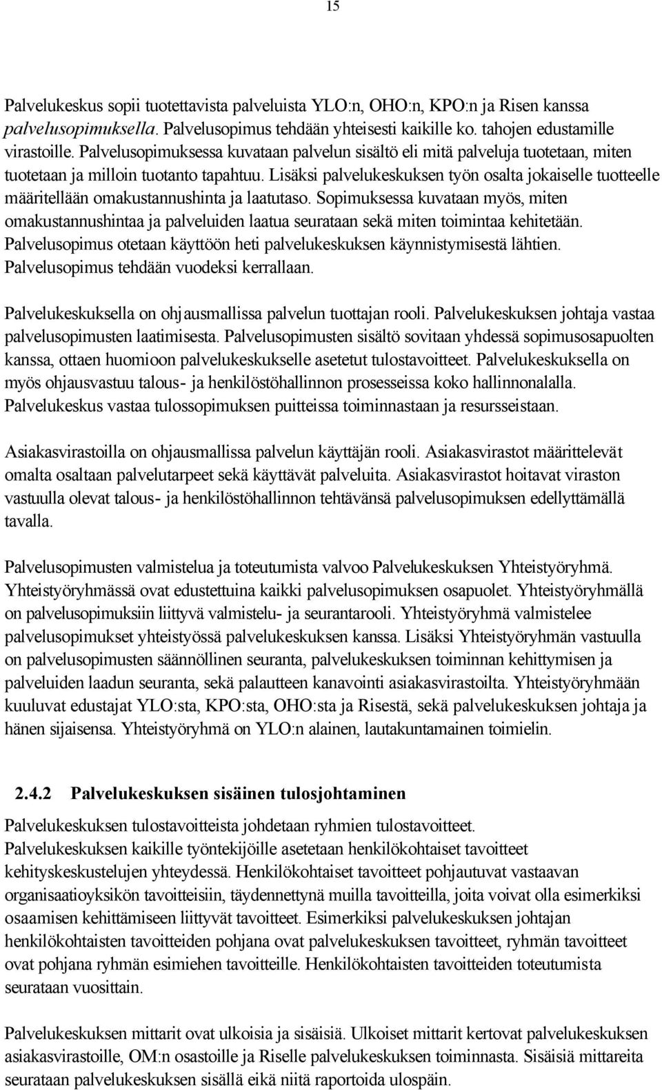 Lisäksi palvelukeskuksen työn osalta jokaiselle tuotteelle määritellään omakustannushinta ja laatutaso.