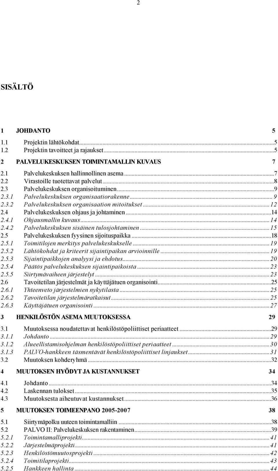 ..14 2.4.2 Palvelukeskuksen sisäinen tulosjohtaminen...15 2.5 Palvelukeskuksen fyysinen sijoituspaikka...18 2.5.1 Toimitilojen merkitys palvelukeskukselle...19 2.5.2 Lähtökohdat ja kriteerit sijaintipaikan arvioinnille.