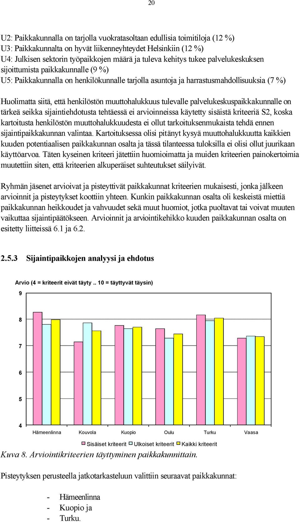 muuttohalukkuus tulevalle palvelukeskuspaikkakunnalle on tärkeä seikka sijaintiehdotusta tehtäessä ei arvioinneissa käytetty sisäistä kriteeriä S2, koska kartoitusta henkilöstön muuttohalukkuudesta