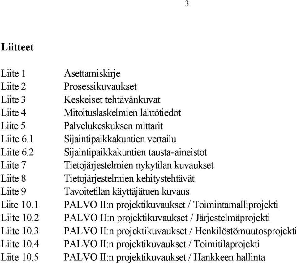 tausta-aineistot Tietojärjestelmien nykytilan kuvaukset Tietojärjestelmien kehitystehtävät Tavoitetilan käyttäjätuen kuvaus PALVO II:n projektikuvaukset /