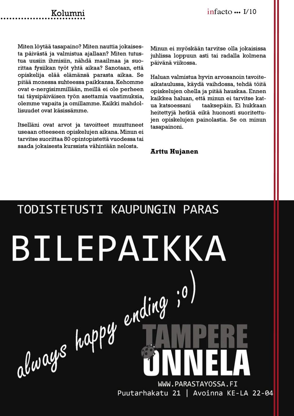 Kehomme ovat e-nergisimmillään, meillä ei ole perheen tai täysipäiväisen työn asettamia vaatimuksia, olemme vapaita ja omillamme. Kaikki mahdollisuudet ovat käsissämme.