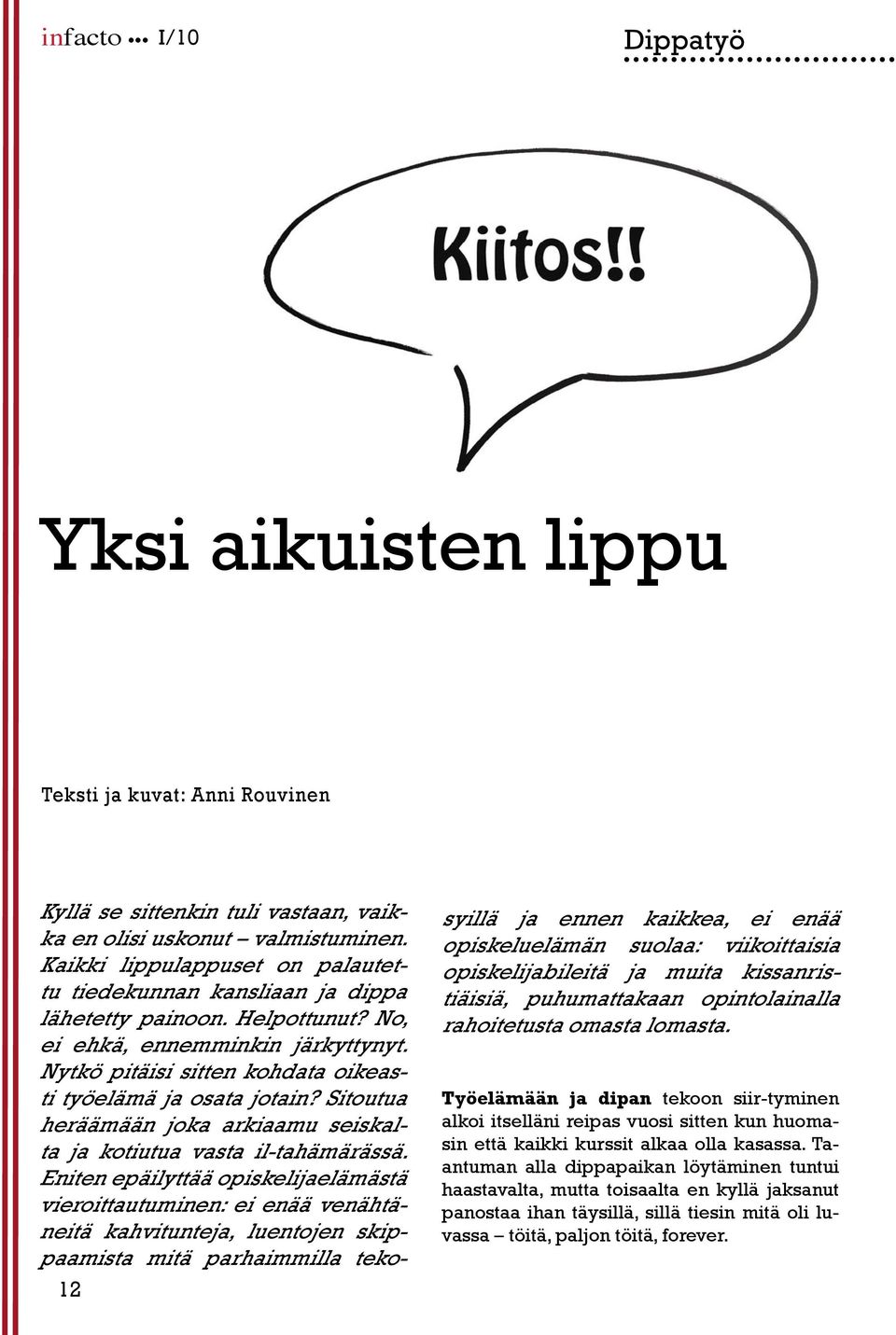 Sitoutua heräämään joka arkiaamu seiskalta ja kotiutua vasta il-tahämärässä.