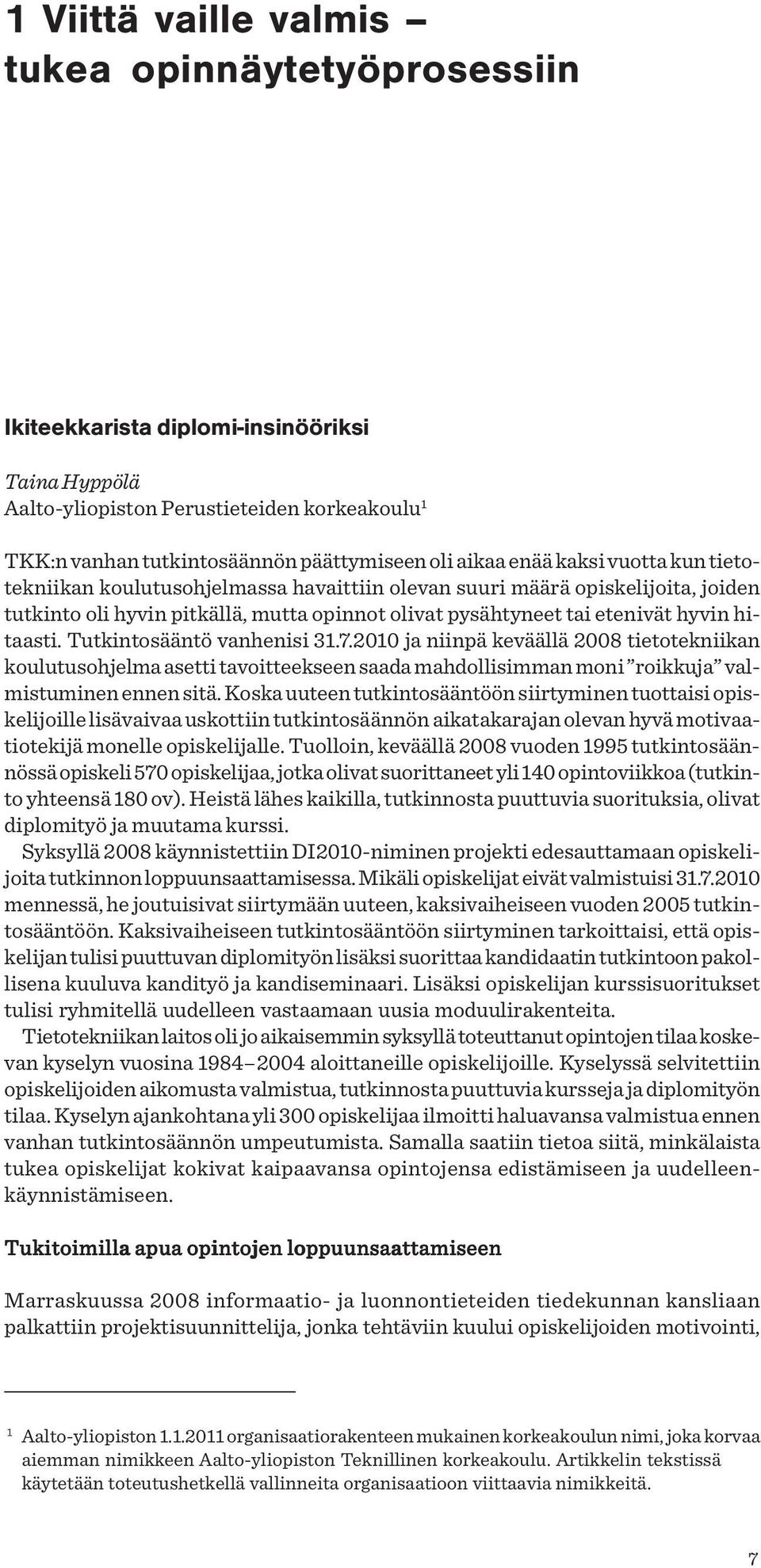 Tutkintosääntö vanhenisi 31.7.2010 ja niinpä keväällä 2008 tietotekniikan koulutusohjelma asetti tavoitteekseen saada mahdollisimman moni roikkuja valmistuminen ennen sitä.