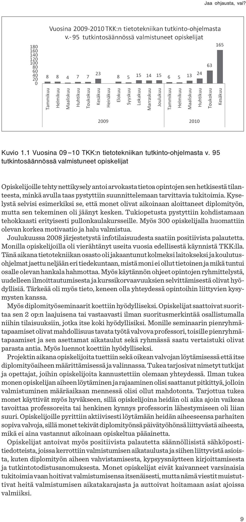 tukitoimia. Kyselystä selvisi esimerkiksi se, että monet olivat aikoinaan aloittaneet diplomityön, mutta sen tekeminen oli jäänyt kesken.