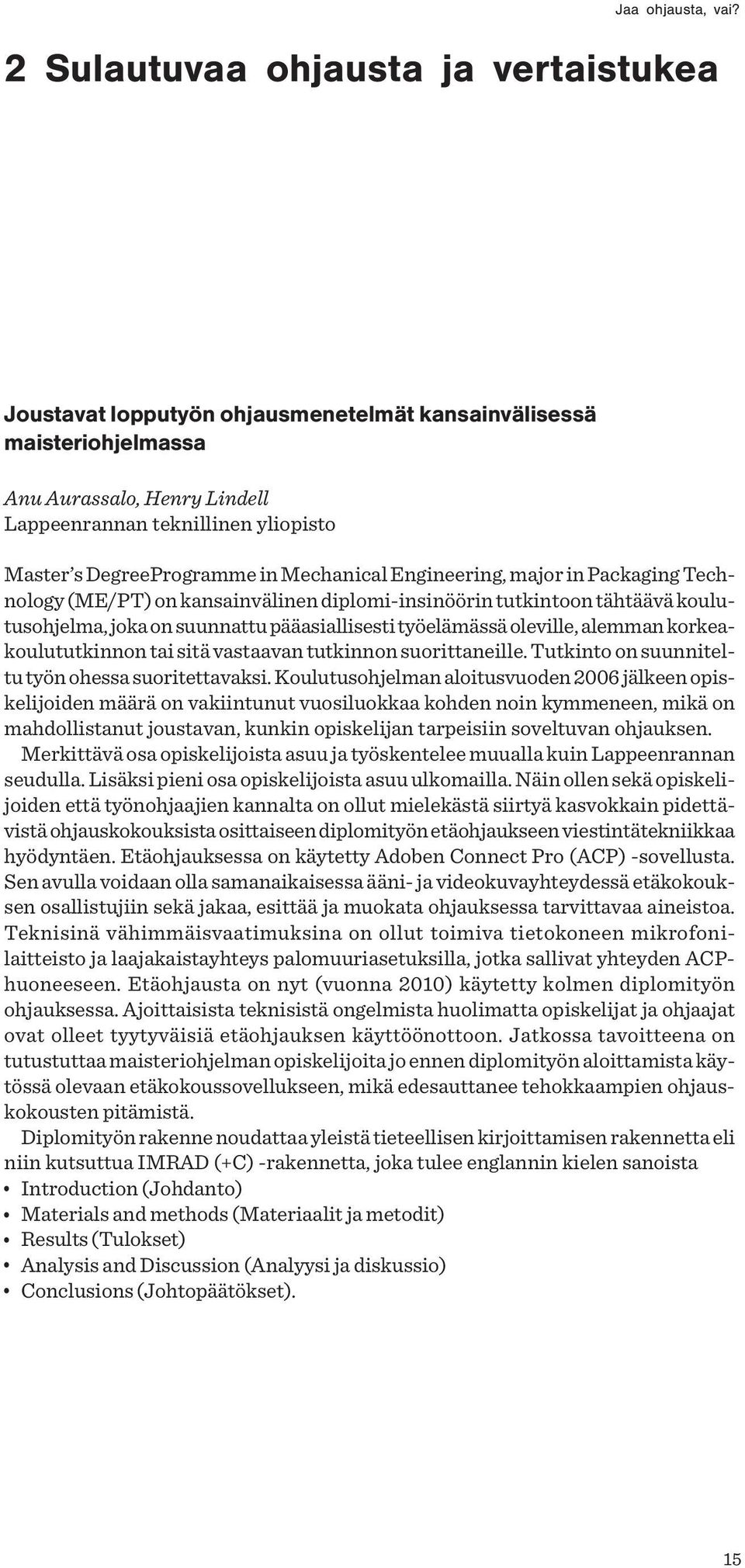 työelämässä oleville, alemman korkeakoulututkinnon tai sitä vastaavan tutkinnon suorittaneille. Tutkinto on suunniteltu työn ohessa suoritettavaksi.