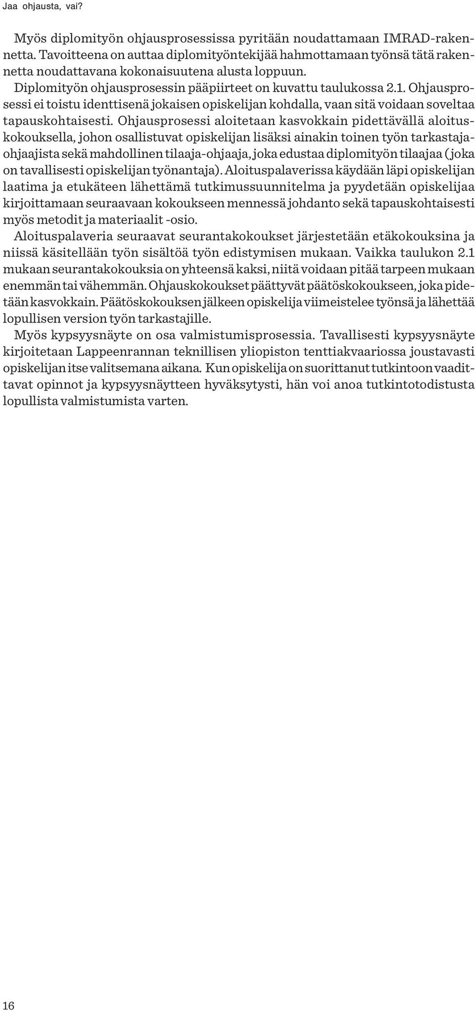 Ohjausprosessi aloitetaan kasvokkain pidettävällä aloituskokouksella, johon osallistuvat opiskelijan lisäksi ainakin toinen työn tarkastajaohjaajista sekä mahdollinen tilaaja-ohjaaja, joka edustaa