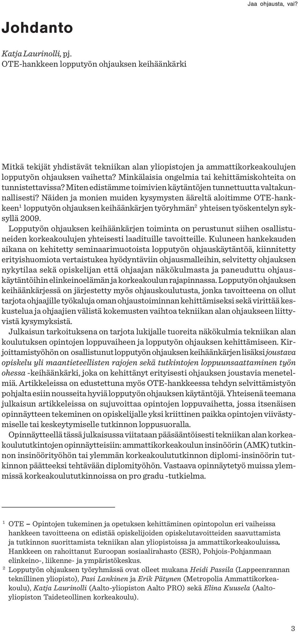 Näiden ja monien muiden kysymysten ääreltä aloitimme OTE-hankkeen 1 lopputyön ohjauksen keihäänkärjen työryhmän 2 yhteisen työskentelyn syksyllä 2009.