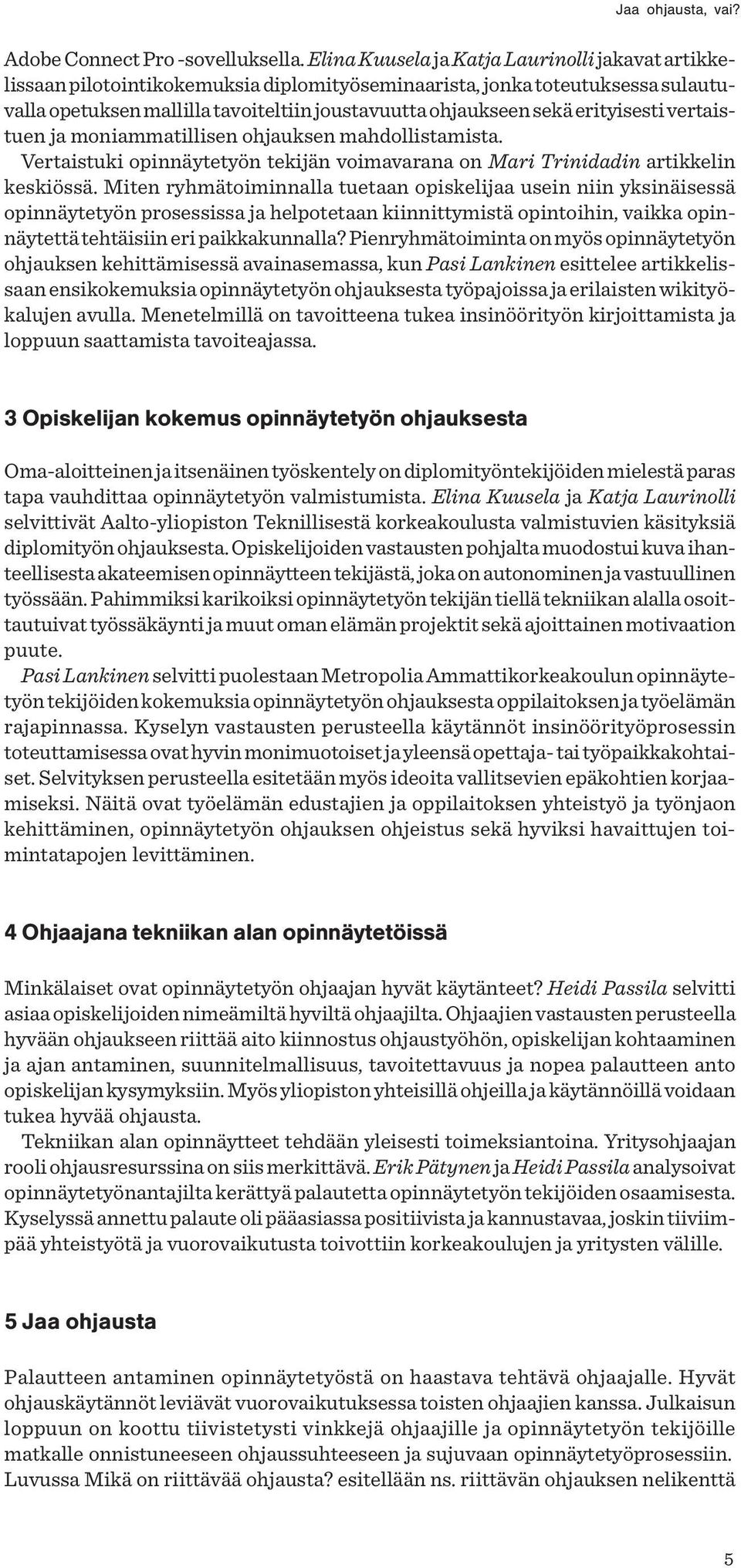 erityisesti vertaistuen ja moniammatillisen ohjauksen mahdollistamista. Vertaistuki opinnäytetyön tekijän voimavarana on Mari Trinidadin artikkelin keskiössä.