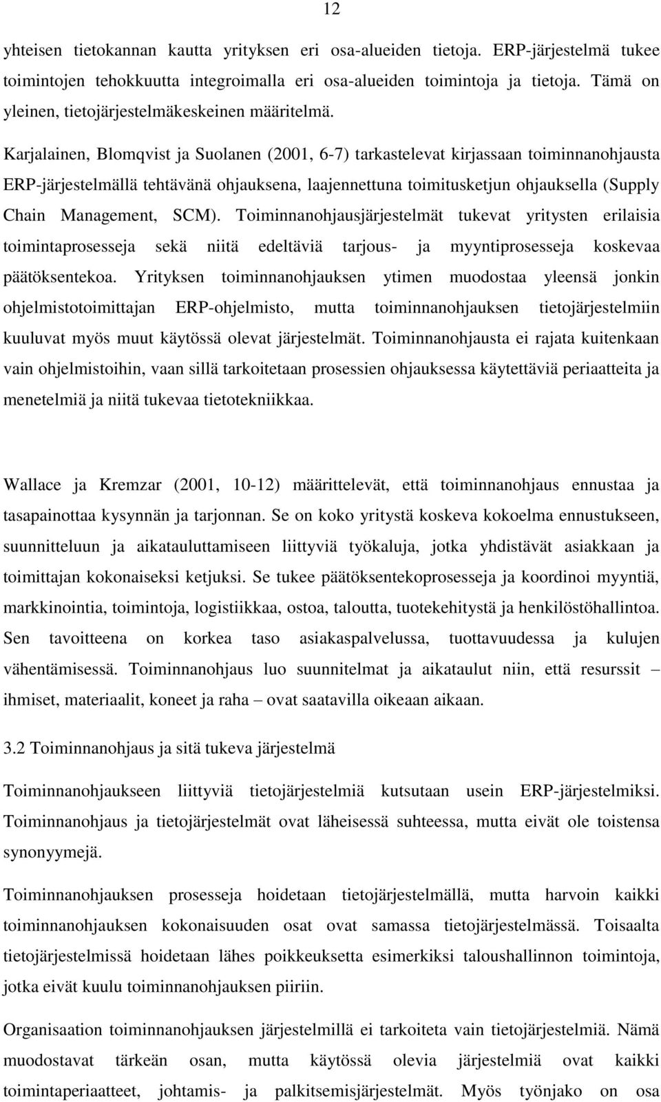 Karjalainen, Blomqvist ja Suolanen (2001, 6-7) tarkastelevat kirjassaan toiminnanohjausta ERP-järjestelmällä tehtävänä ohjauksena, laajennettuna toimitusketjun ohjauksella (Supply Chain Management,