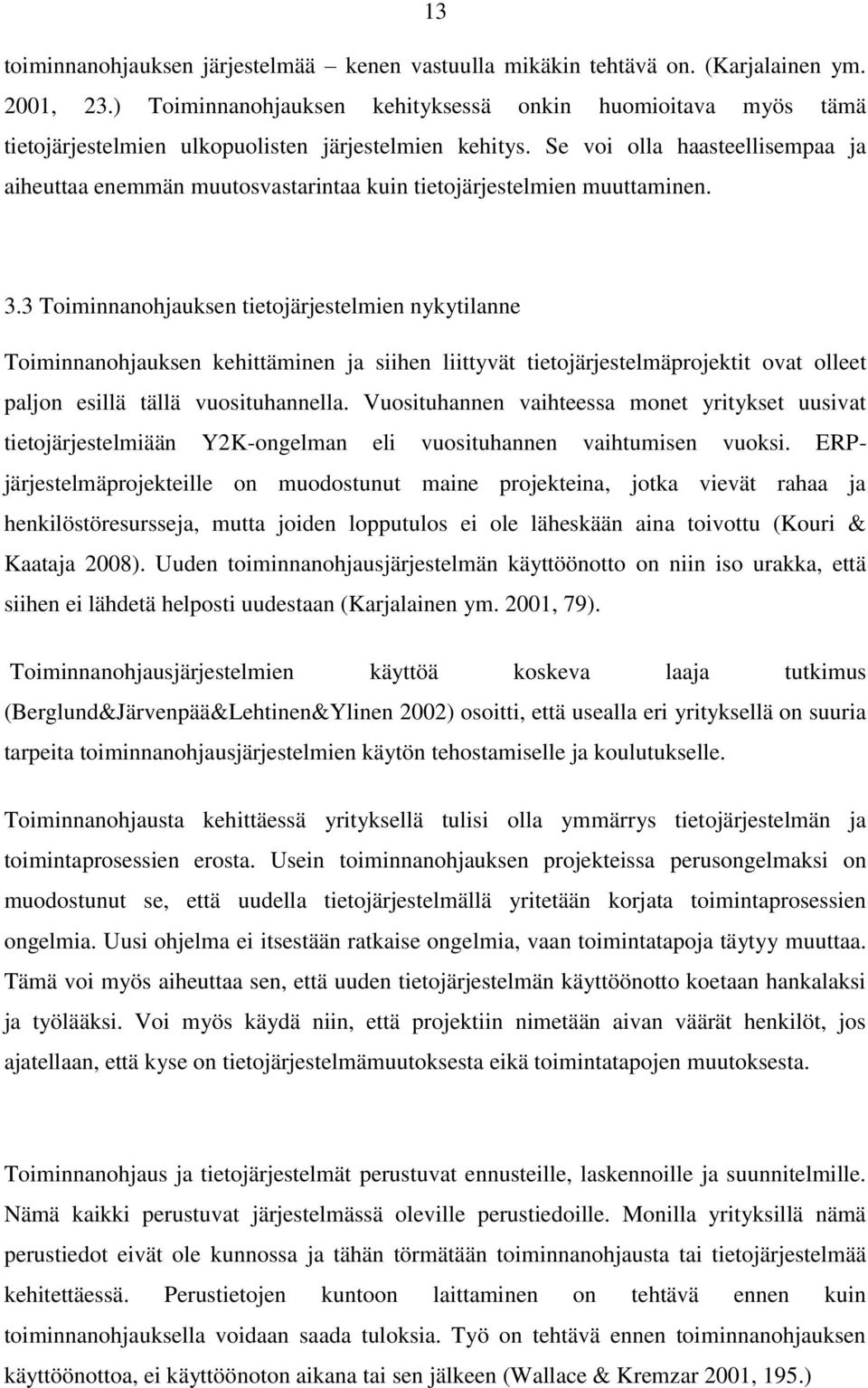 Se voi olla haasteellisempaa ja aiheuttaa enemmän muutosvastarintaa kuin tietojärjestelmien muuttaminen. 3.