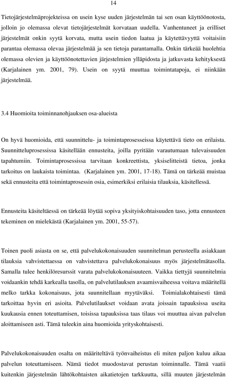 Onkin tärkeää huolehtia olemassa olevien ja käyttöönotettavien järjestelmien ylläpidosta ja jatkuvasta kehityksestä (Karjalainen ym. 2001, 79).