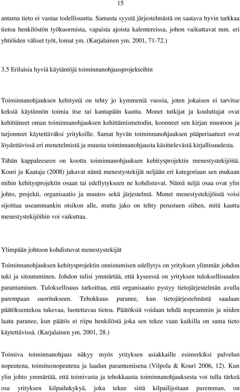 5 Erilaisia hyviä käytäntöjä toiminnanohjausprojekteihin Toiminnanohjauksen kehitystä on tehty jo kymmeniä vuosia, joten jokaisen ei tarvitse keksiä käytännön toimia itse tai kantapään kautta.