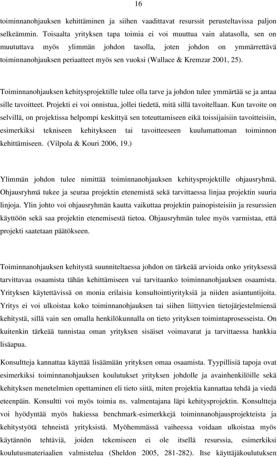 Kremzar 2001, 25). Toiminnanohjauksen kehitysprojektille tulee olla tarve ja johdon tulee ymmärtää se ja antaa sille tavoitteet. Projekti ei voi onnistua, jollei tiedetä, mitä sillä tavoitellaan.