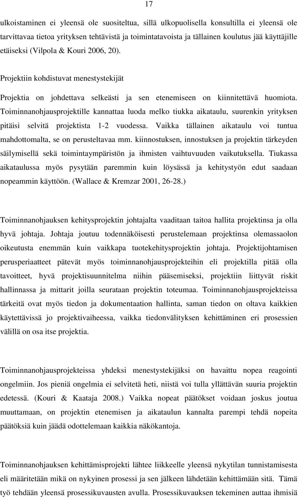 Toiminnanohjausprojektille kannattaa luoda melko tiukka aikataulu, suurenkin yrityksen pitäisi selvitä projektista 1-2 vuodessa.