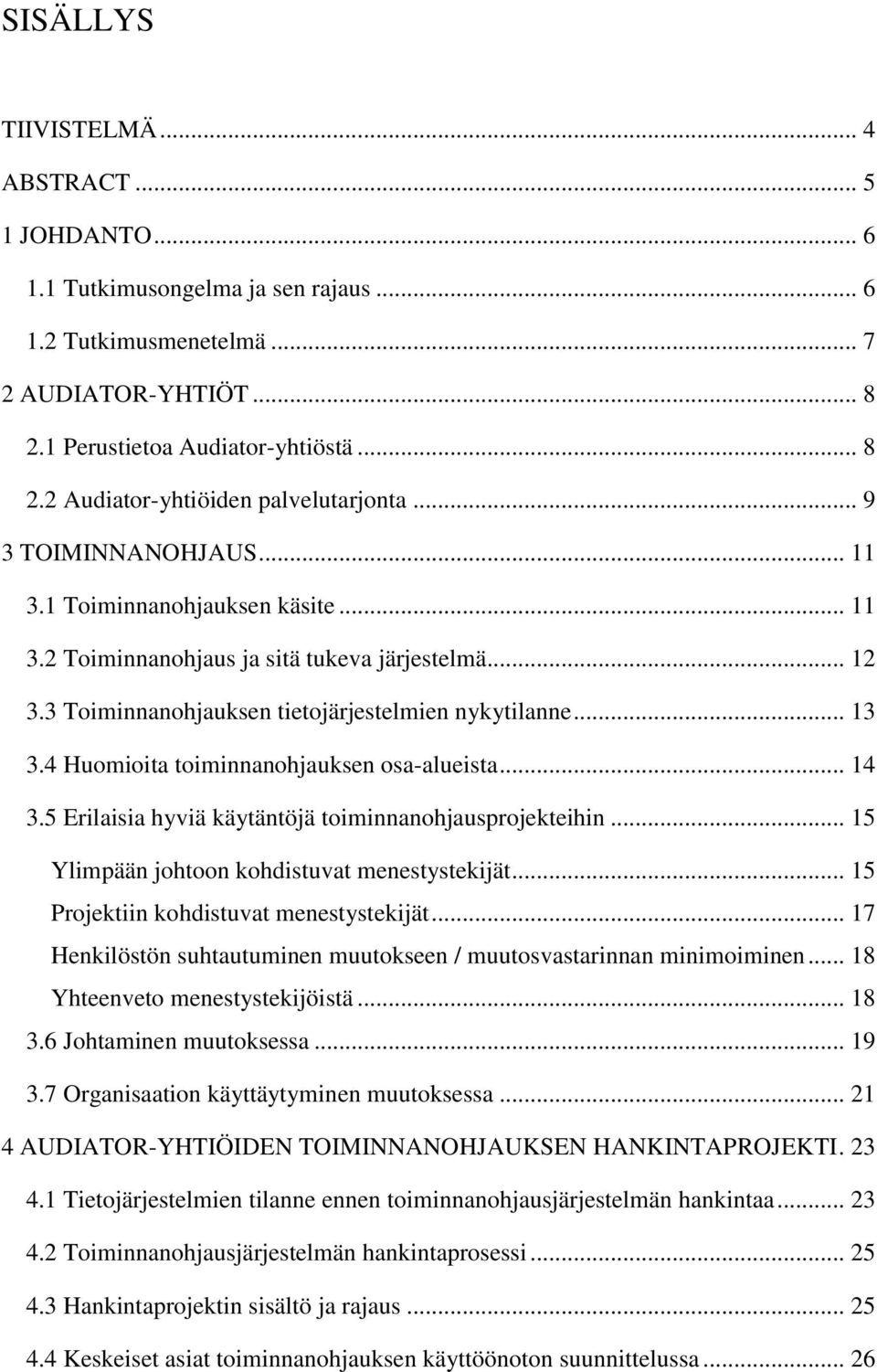 4 Huomioita toiminnanohjauksen osa-alueista... 14 3.5 Erilaisia hyviä käytäntöjä toiminnanohjausprojekteihin... 15 Ylimpään johtoon kohdistuvat menestystekijät.