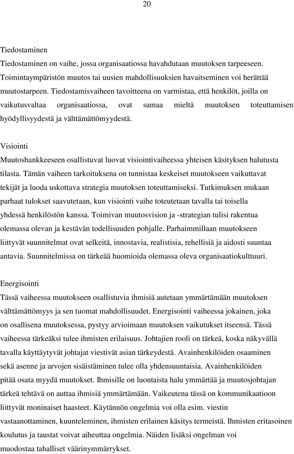 Visiointi Muutoshankkeeseen osallistuvat luovat visiointivaiheessa yhteisen käsityksen halutusta tilasta.