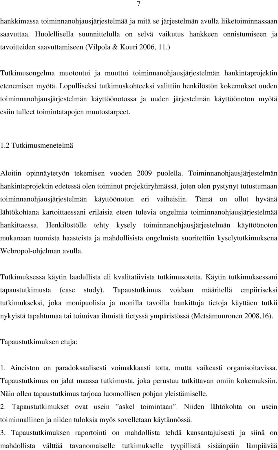 ) Tutkimusongelma muotoutui ja muuttui toiminnanohjausjärjestelmän hankintaprojektin etenemisen myötä.