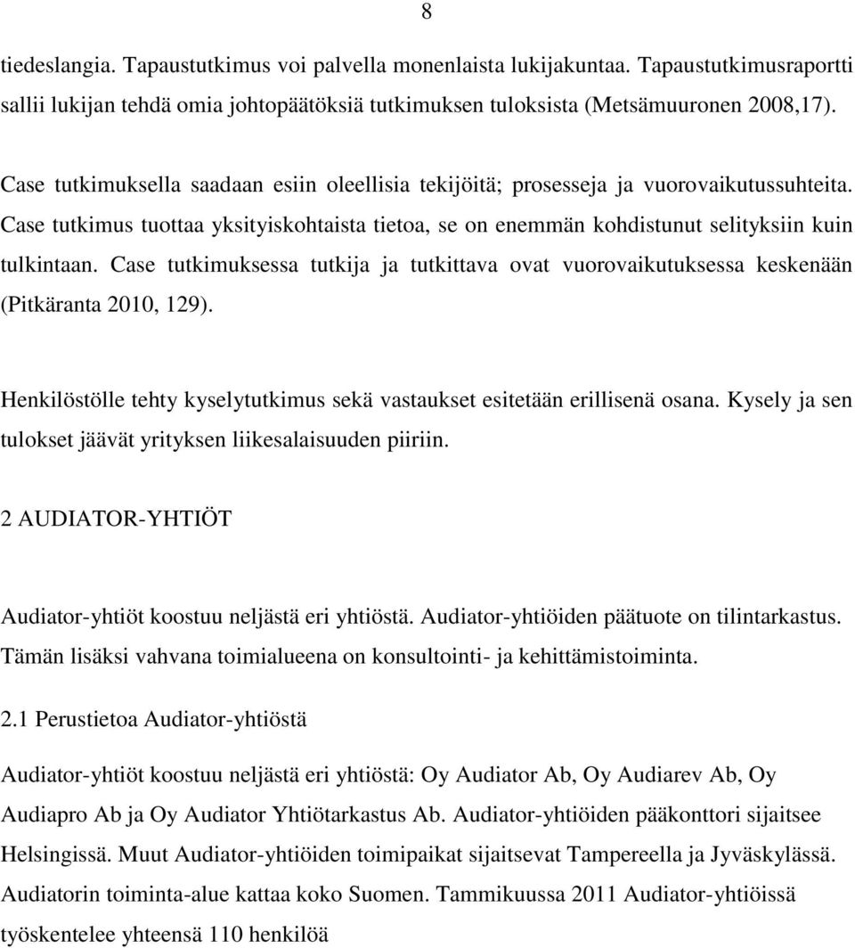 Case tutkimuksessa tutkija ja tutkittava ovat vuorovaikutuksessa keskenään (Pitkäranta 2010, 129). Henkilöstölle tehty kyselytutkimus sekä vastaukset esitetään erillisenä osana.