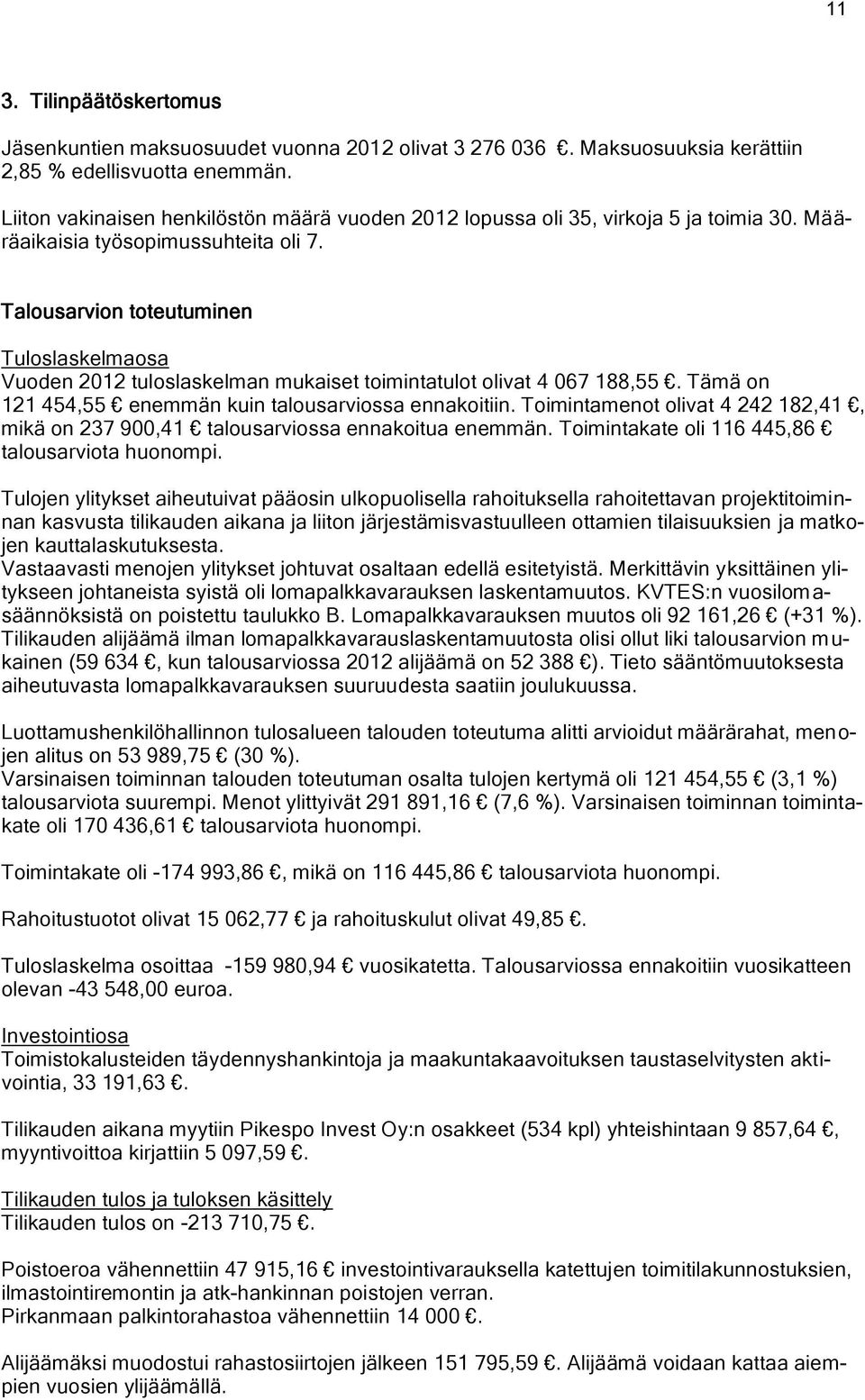 Talousarvion toteutuminen Tuloslaskelmaosa Vuoden 2012 tuloslaskelman mukaiset toimintatulot olivat 4 067 188,55. Tämä on 121 454,55 enemmän kuin talousarviossa ennakoitiin.